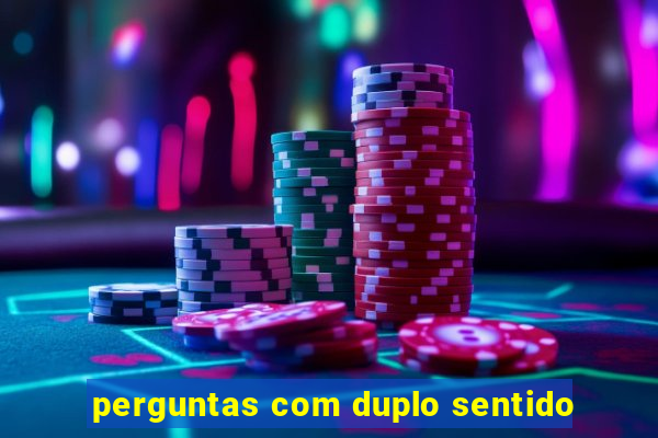 perguntas com duplo sentido