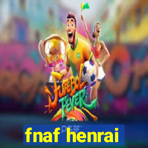 fnaf henrai