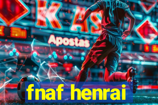 fnaf henrai