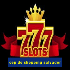 cep do shopping salvador