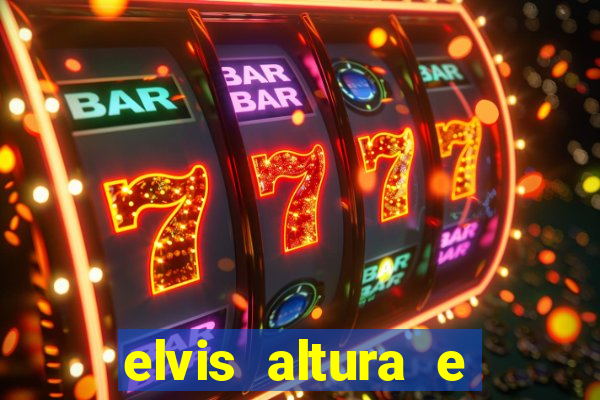 elvis altura e peso elvis bugalu altura e