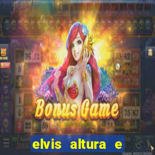 elvis altura e peso elvis bugalu altura e