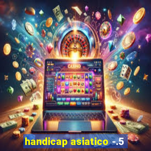 handicap asiatico -.5