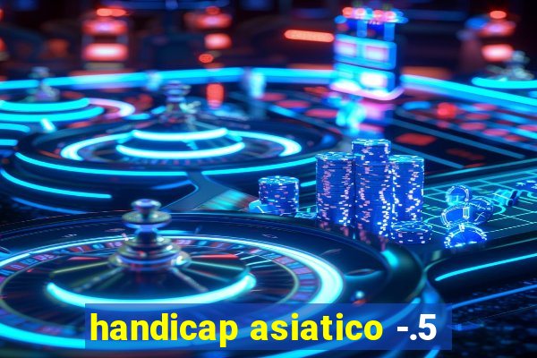 handicap asiatico -.5