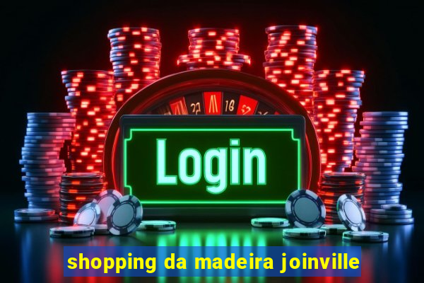 shopping da madeira joinville