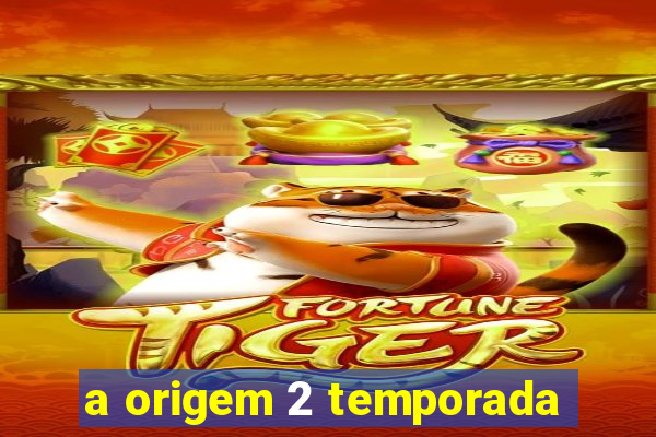 a origem 2 temporada