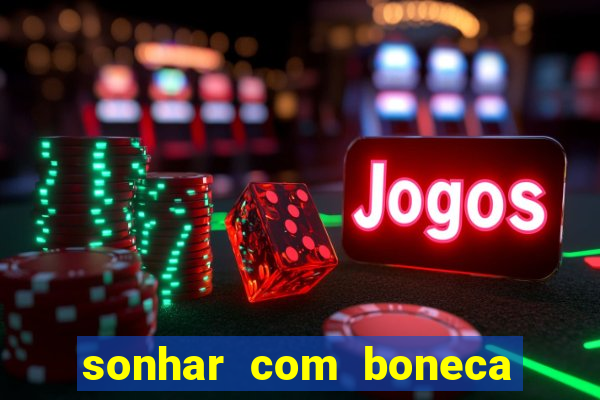 sonhar com boneca jogo do bicho