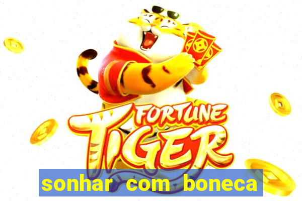 sonhar com boneca jogo do bicho