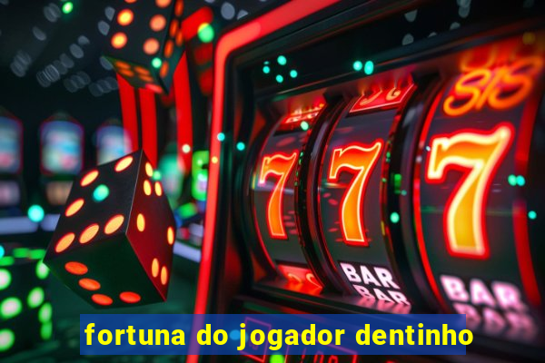 fortuna do jogador dentinho