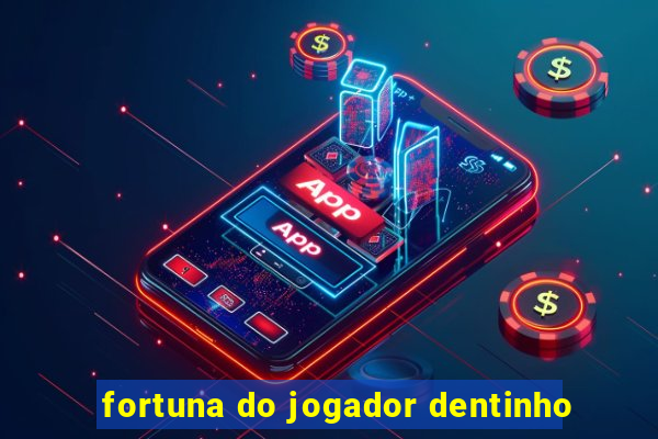 fortuna do jogador dentinho