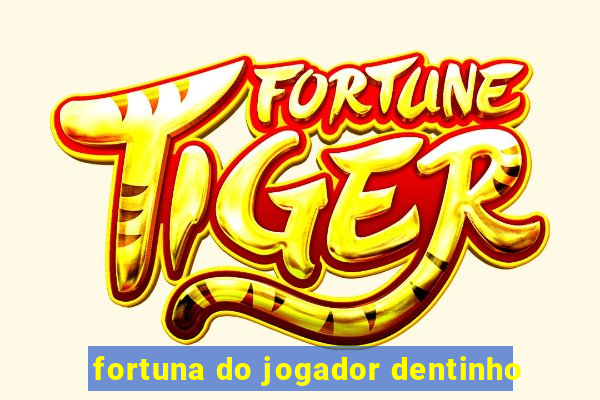 fortuna do jogador dentinho