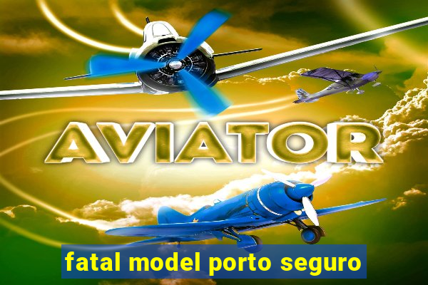 fatal model porto seguro