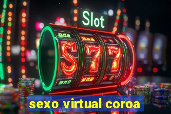 sexo virtual coroa