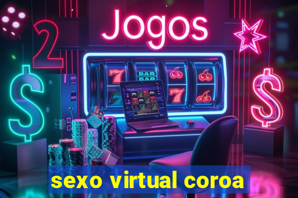 sexo virtual coroa