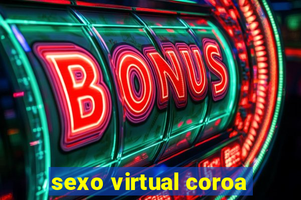 sexo virtual coroa