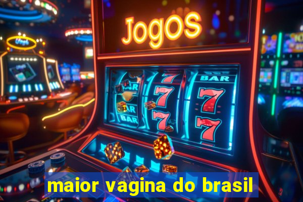 maior vagina do brasil