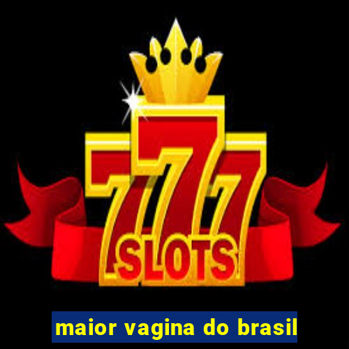 maior vagina do brasil