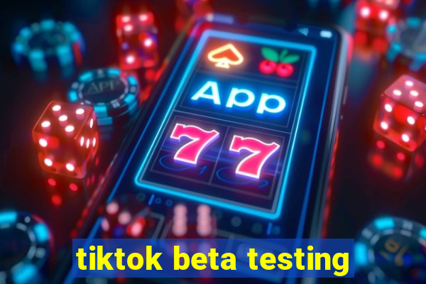 tiktok beta testing