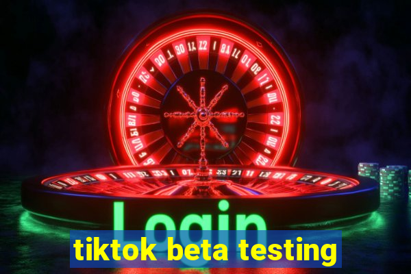 tiktok beta testing