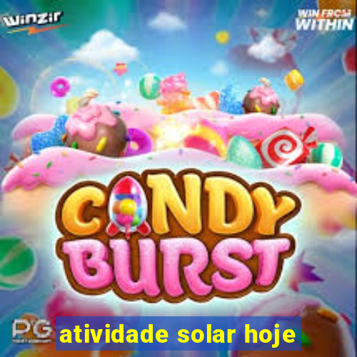 atividade solar hoje