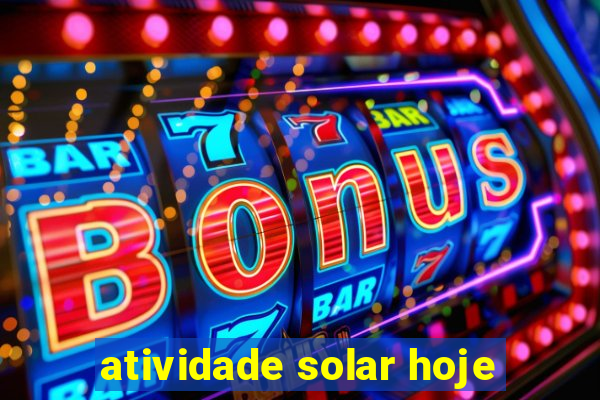 atividade solar hoje