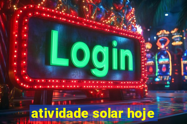 atividade solar hoje