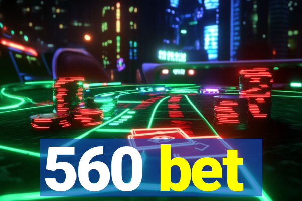 560 bet