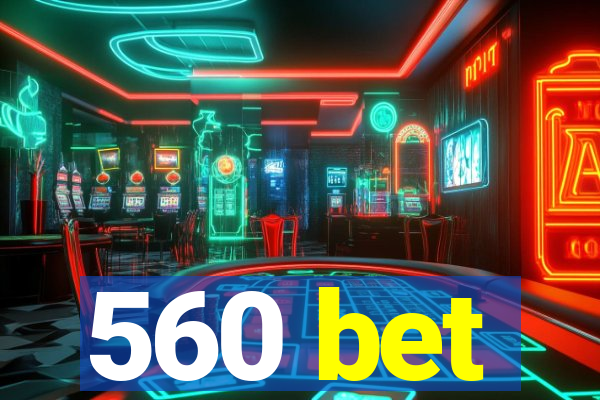 560 bet