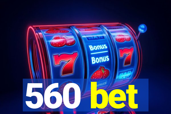 560 bet