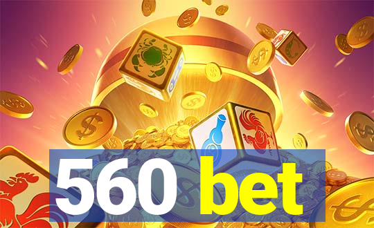 560 bet