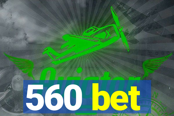 560 bet