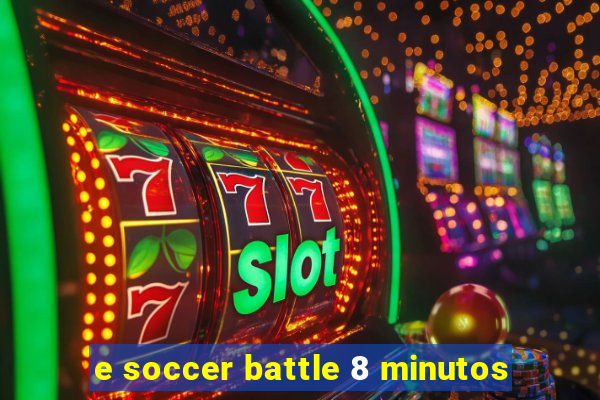 e soccer battle 8 minutos