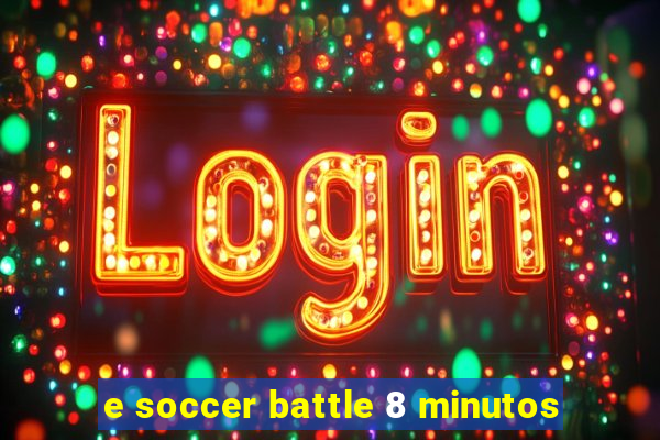 e soccer battle 8 minutos