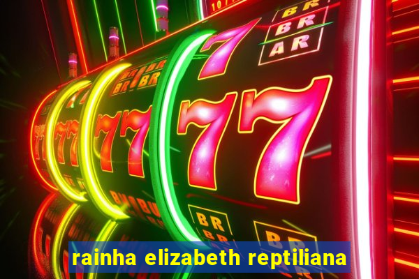 rainha elizabeth reptiliana