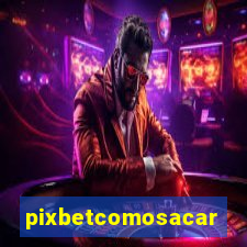 pixbetcomosacar