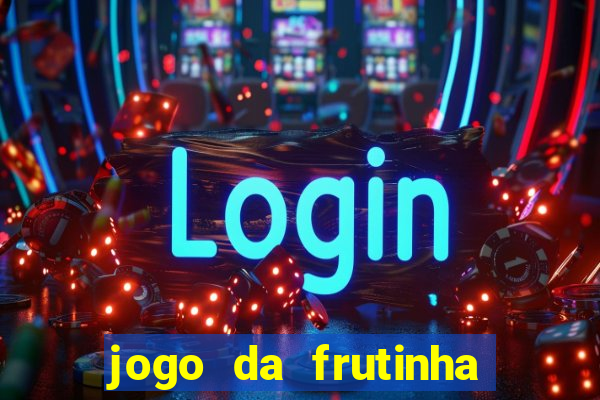 jogo da frutinha para ganhar dinheiro