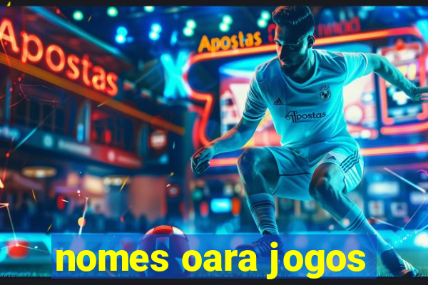 nomes oara jogos