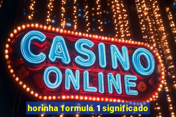 horinha formula 1 significado