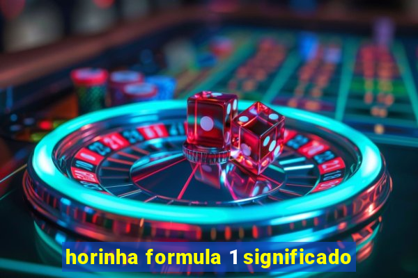 horinha formula 1 significado