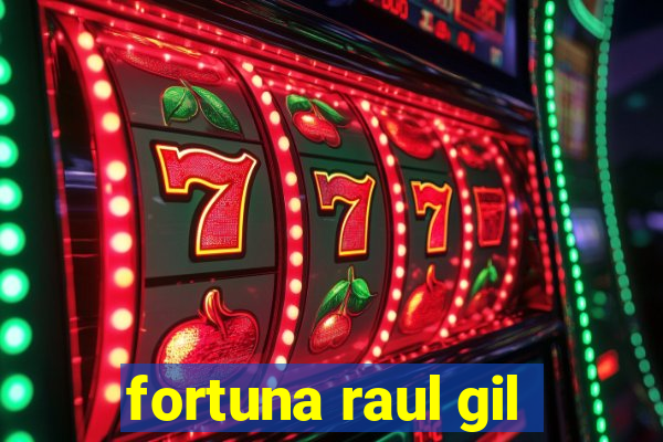 fortuna raul gil