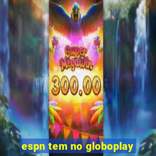 espn tem no globoplay