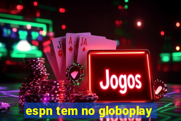 espn tem no globoplay