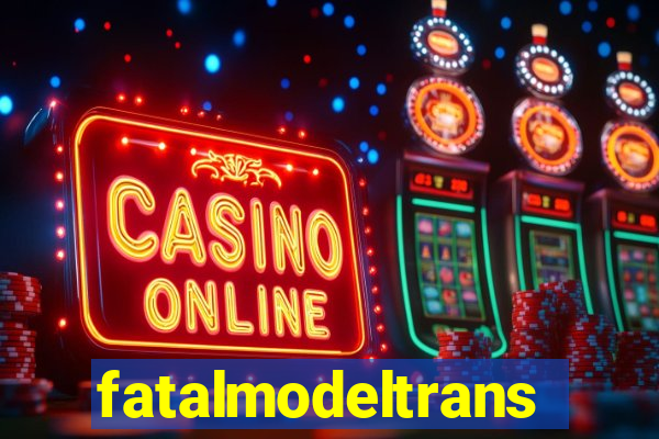 fatalmodeltrans