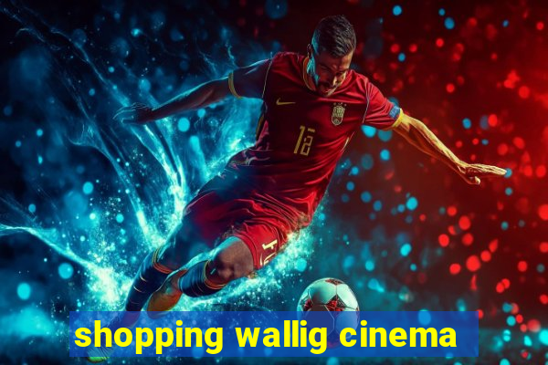 shopping wallig cinema