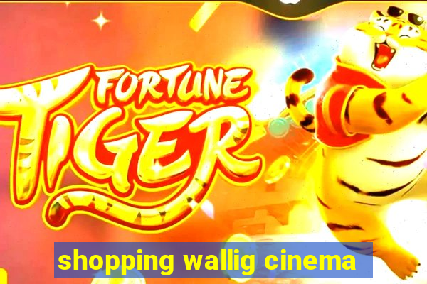 shopping wallig cinema