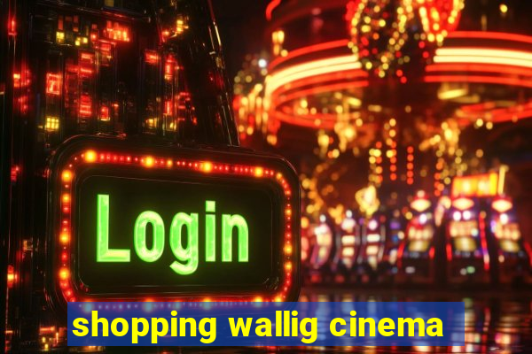 shopping wallig cinema