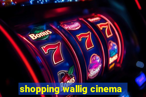 shopping wallig cinema