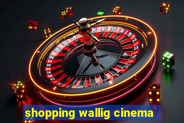 shopping wallig cinema