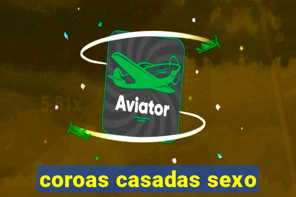 coroas casadas sexo