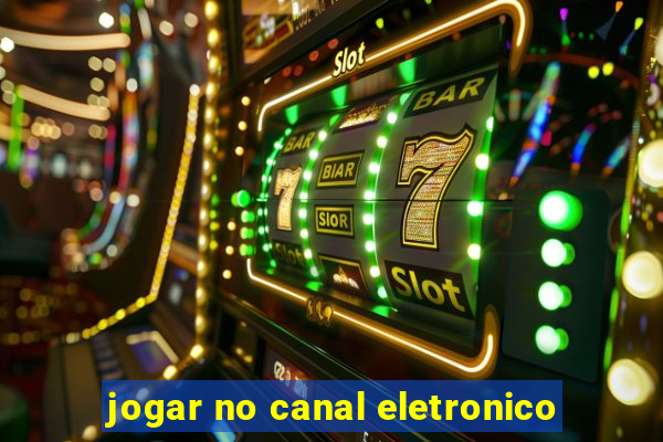 jogar no canal eletronico